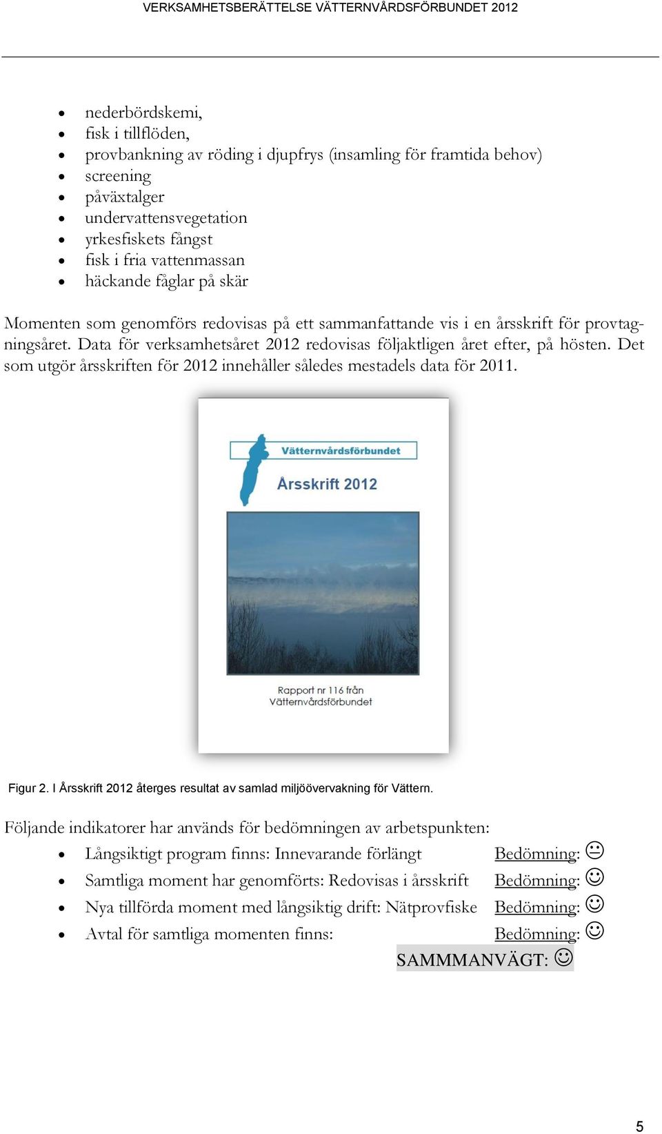 Det som utgör årsskriften för 2012 innehåller således mestadels data för 2011. Figur 2. I Årsskrift 2012 återges resultat av samlad miljöövervakning för Vättern.