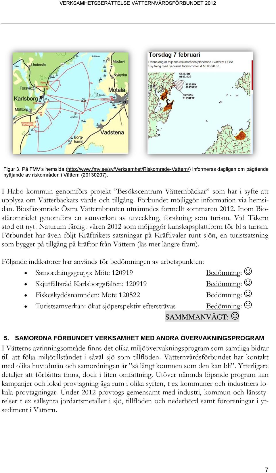 Biosfärområde Östra Vätternbranten utnämndes formellt sommaren 2012. Inom Biosfärområdet genomförs en samverkan av utveckling, forskning som turism.