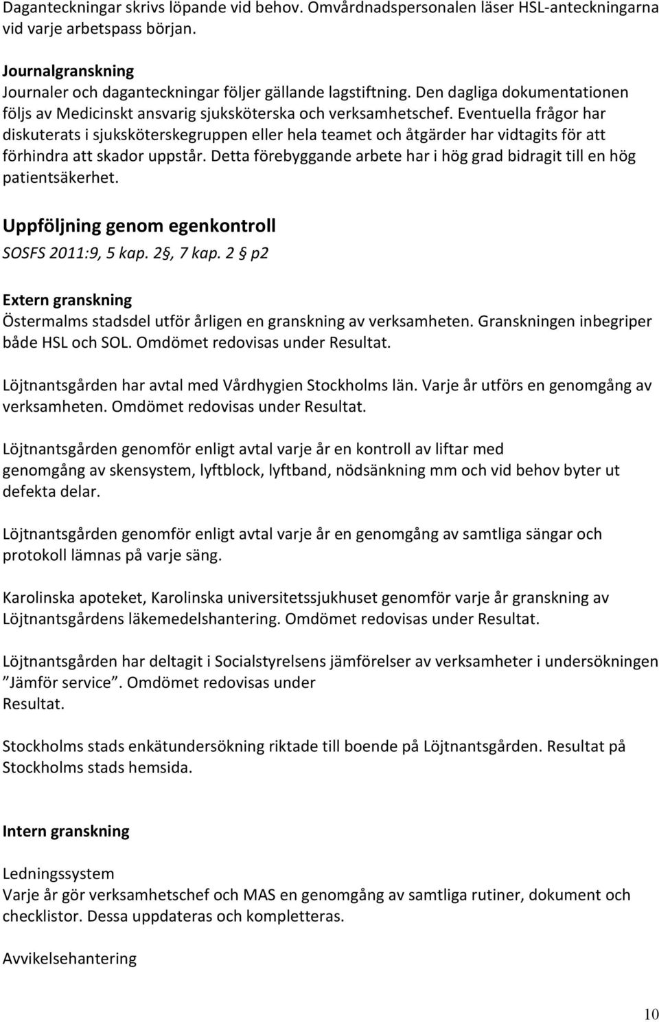 Eventuella frågor har diskuterats i sjuksköterskegruppen eller hela teamet och åtgärder har vidtagits för att förhindra att skador uppstår.