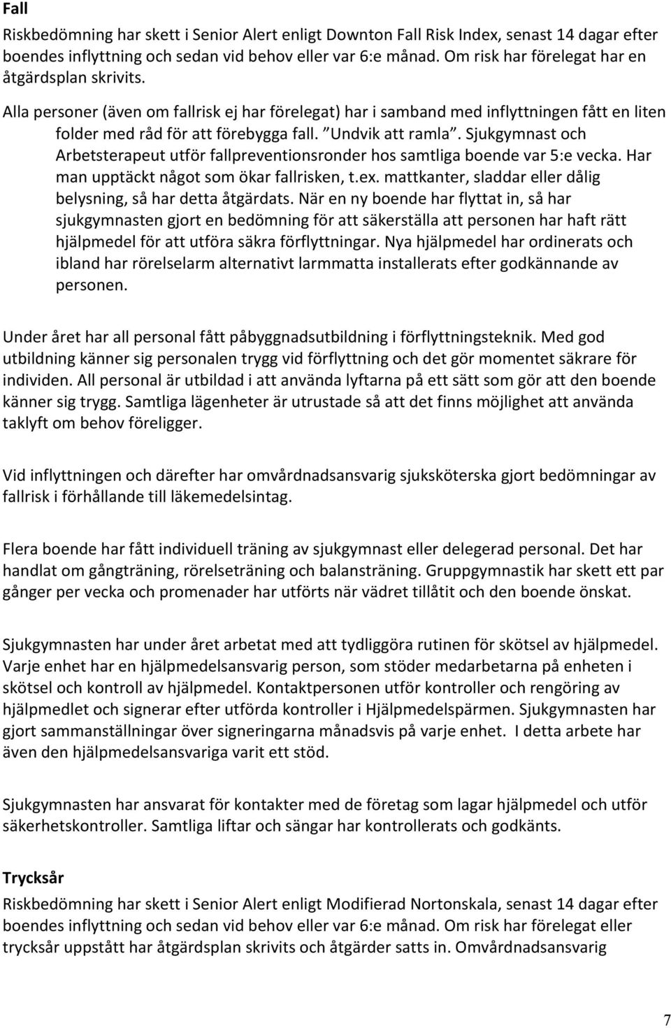 Undvik att ramla. Sjukgymnast och Arbetsterapeut utför fallpreventionsronder hos samtliga boende var 5:e vecka. Har man upptäckt något som ökar fallrisken, t.ex.