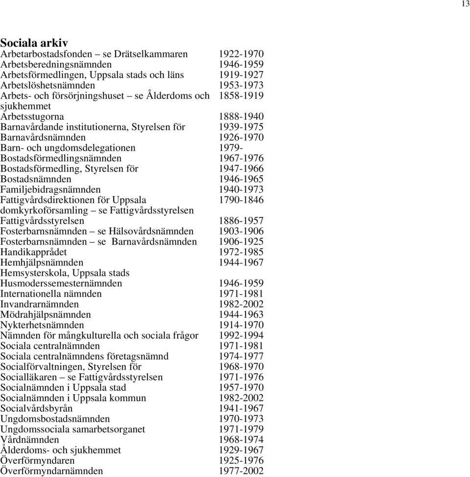 Bostadsförmedlingsnämnden 1967-1976 Bostadsförmedling, Styrelsen för 1947-1966 Bostadsnämnden 1946-1965 Familjebidragsnämnden 1940-1973 Fattigvårdsdirektionen för Uppsala 1790-1846 domkyrkoförsamling