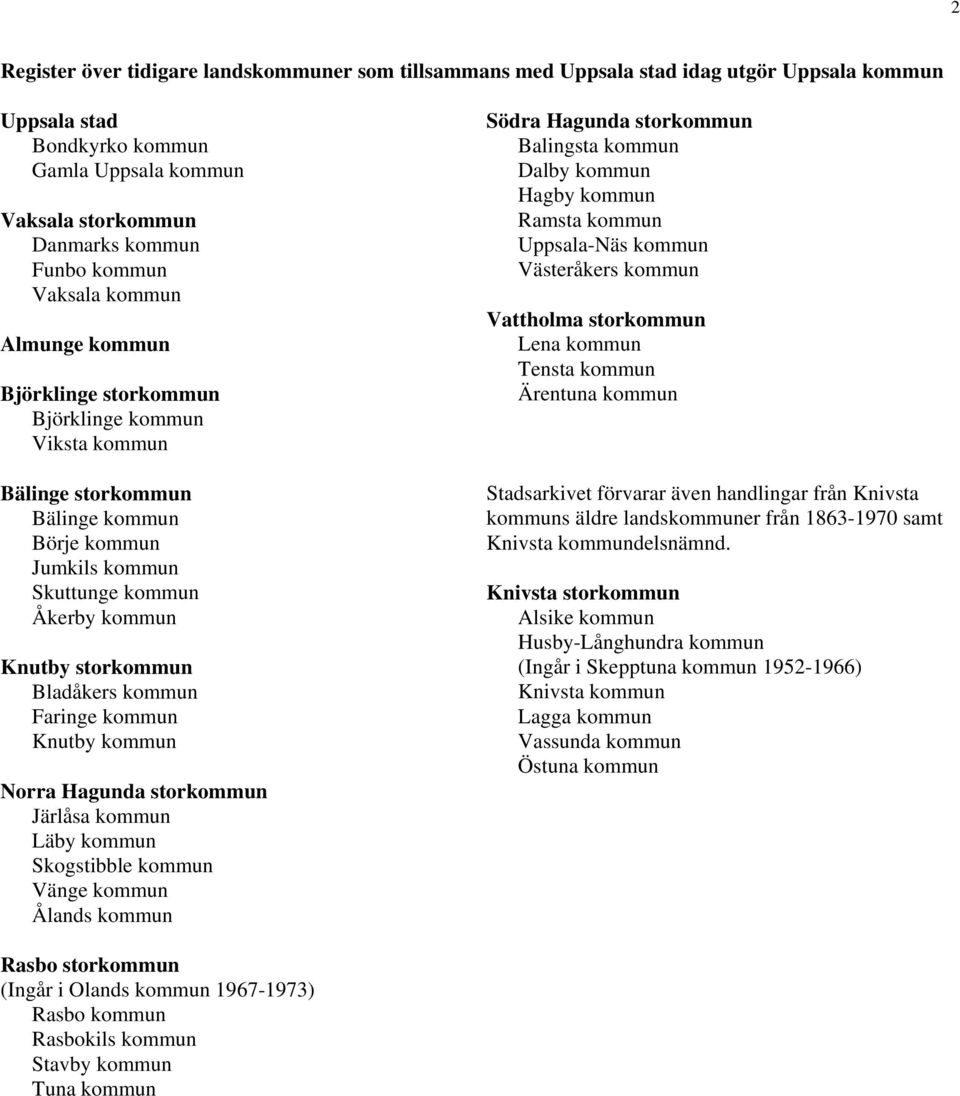 Bladåkers kommun Faringe kommun Knutby kommun Norra Hagunda storkommun Järlåsa kommun Läby kommun Skogstibble kommun Vänge kommun Ålands kommun Södra Hagunda storkommun Balingsta kommun Dalby kommun