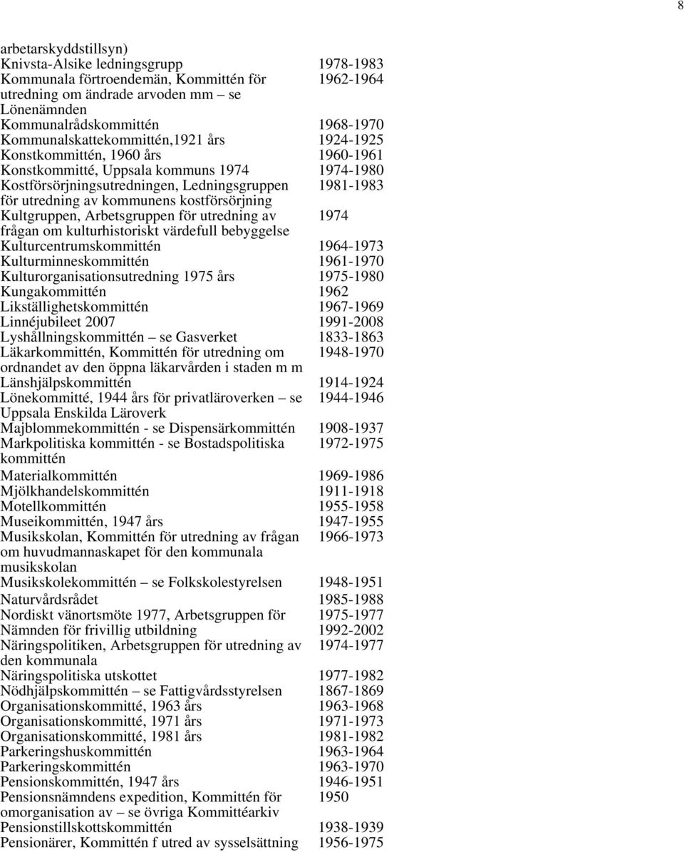 kommunens kostförsörjning Kultgruppen, Arbetsgruppen för utredning av 1974 frågan om kulturhistoriskt värdefull bebyggelse Kulturcentrumskommittén 1964-1973 Kulturminneskommittén 1961-1970