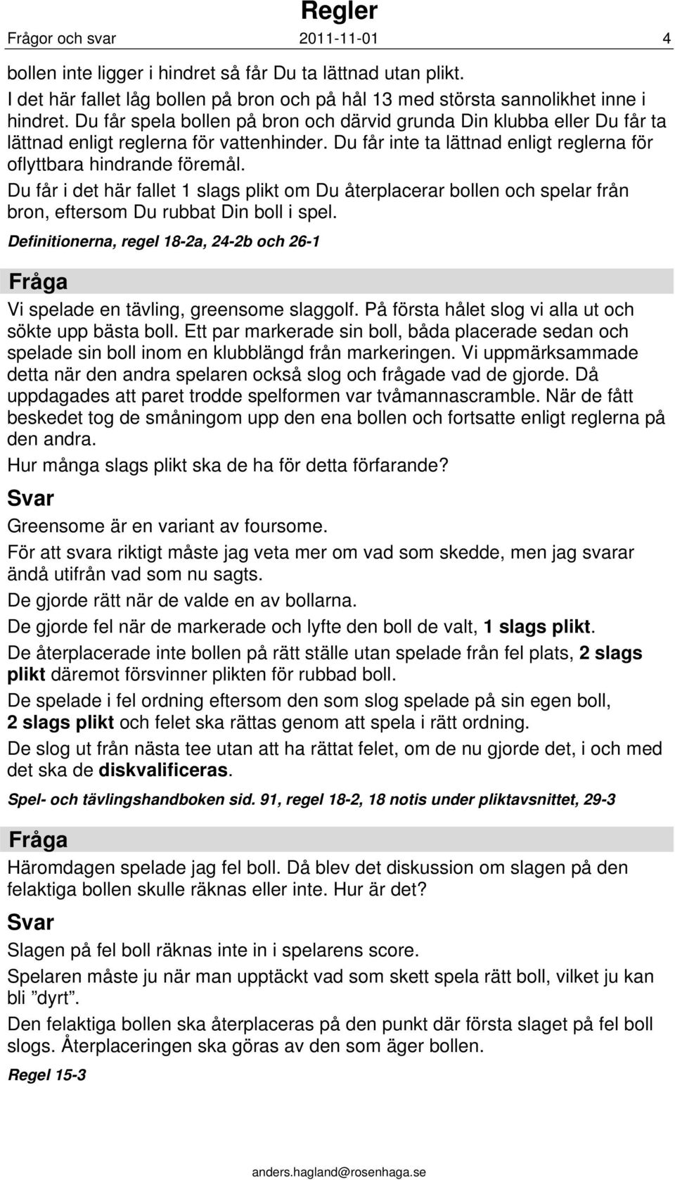 Du får i det här fallet 1 slags plikt om Du återplacerar bollen och spelar från bron, eftersom Du rubbat Din boll i spel.