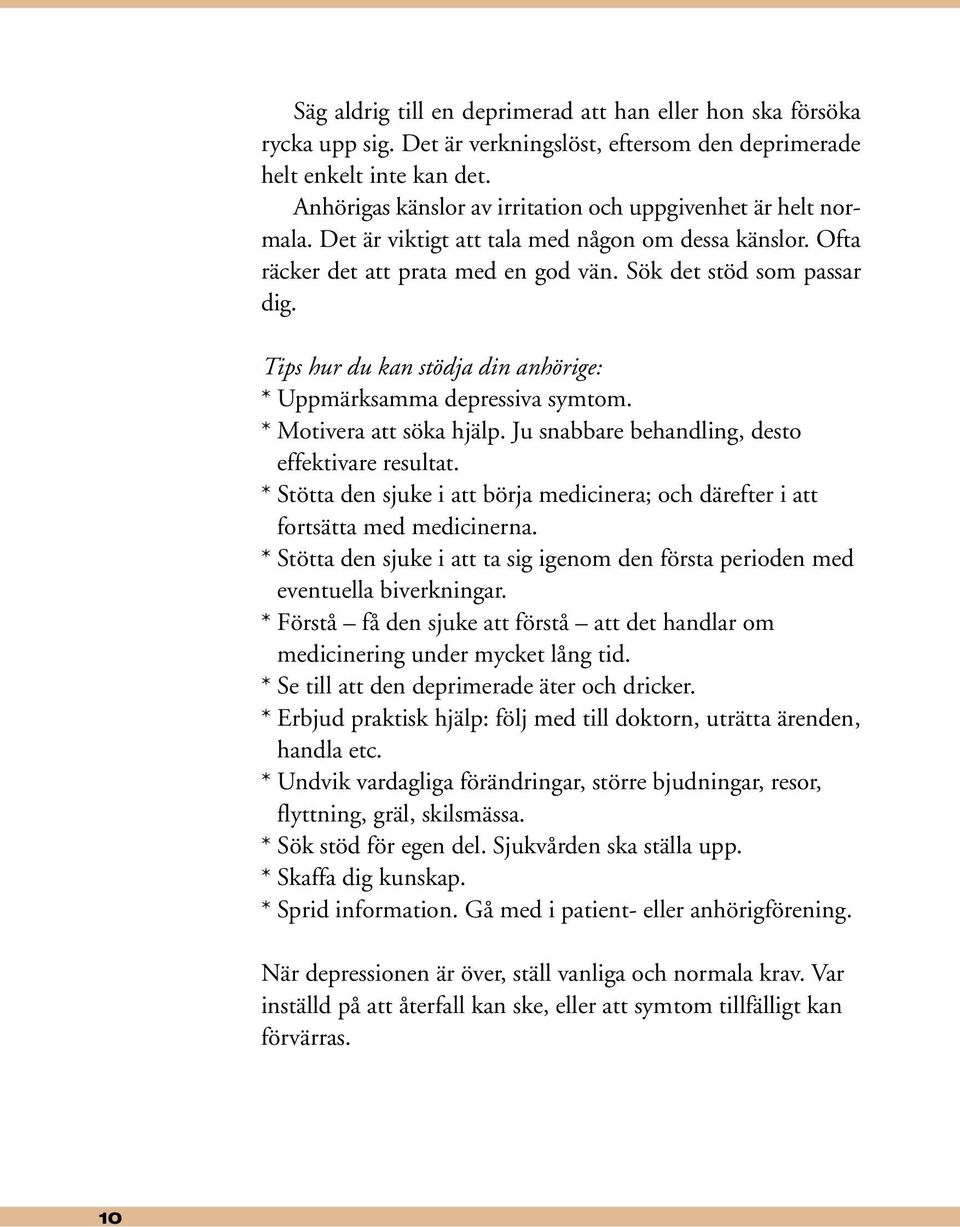 Tips hur du kan stödja din anhörige: * Uppmärksamma depressiva symtom. * Motivera att söka hjälp. Ju snabbare behandling, desto effektivare resultat.