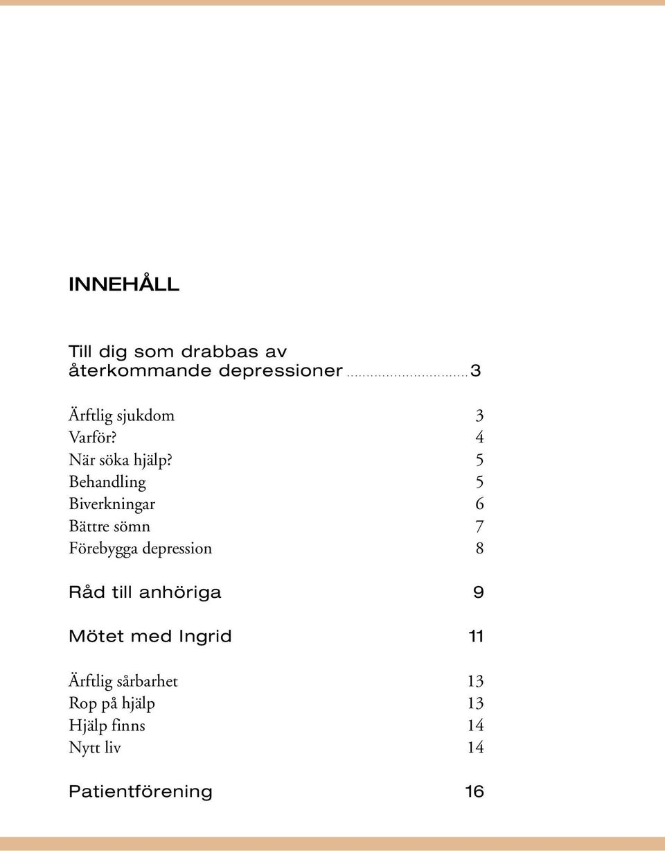 5 Behandling 5 Biverkningar 6 Bättre sömn 7 Förebygga depression 8 Råd till