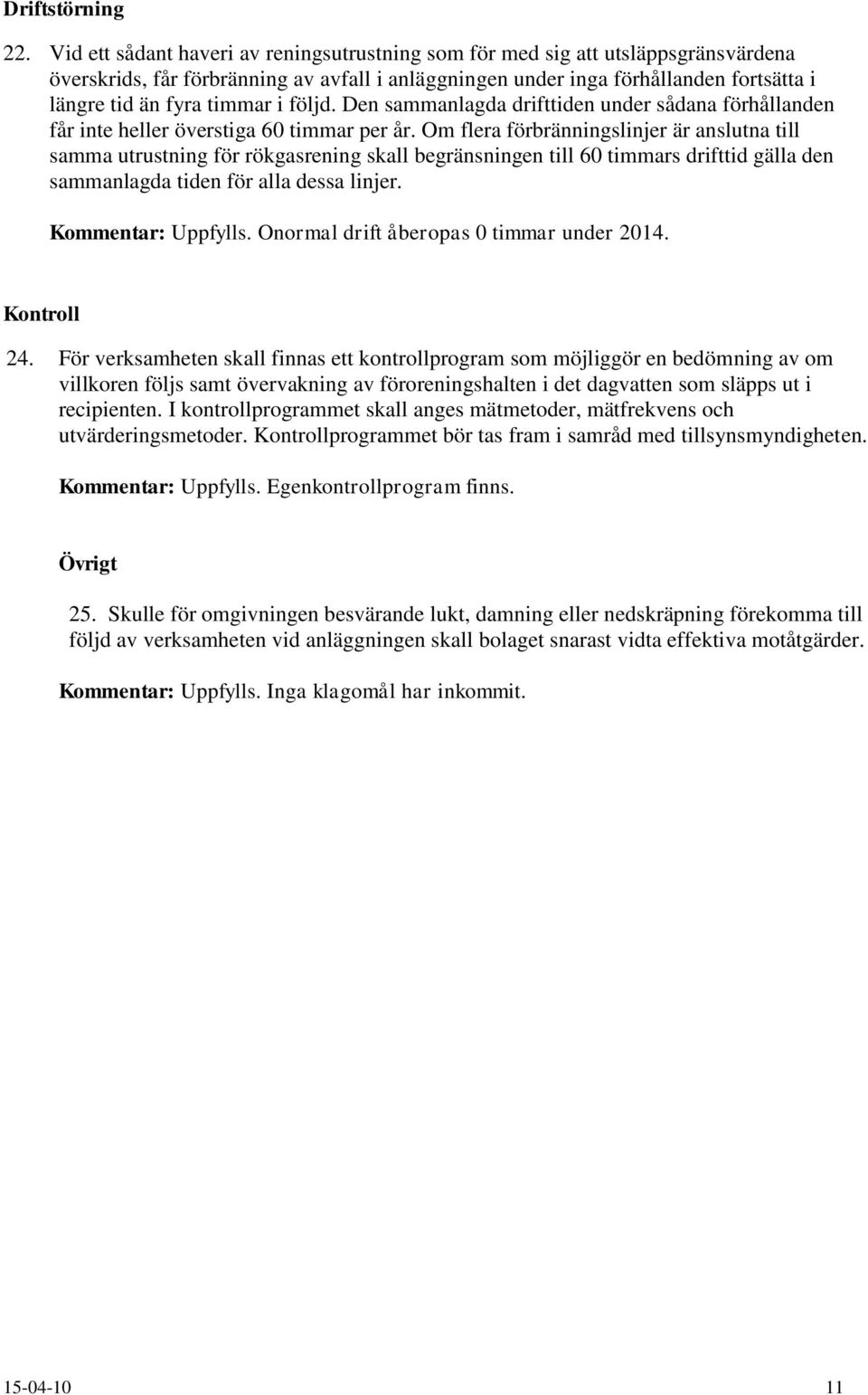 i följd. Den sammanlagda drifttiden under sådana förhållanden får inte heller överstiga 60 timmar per år.