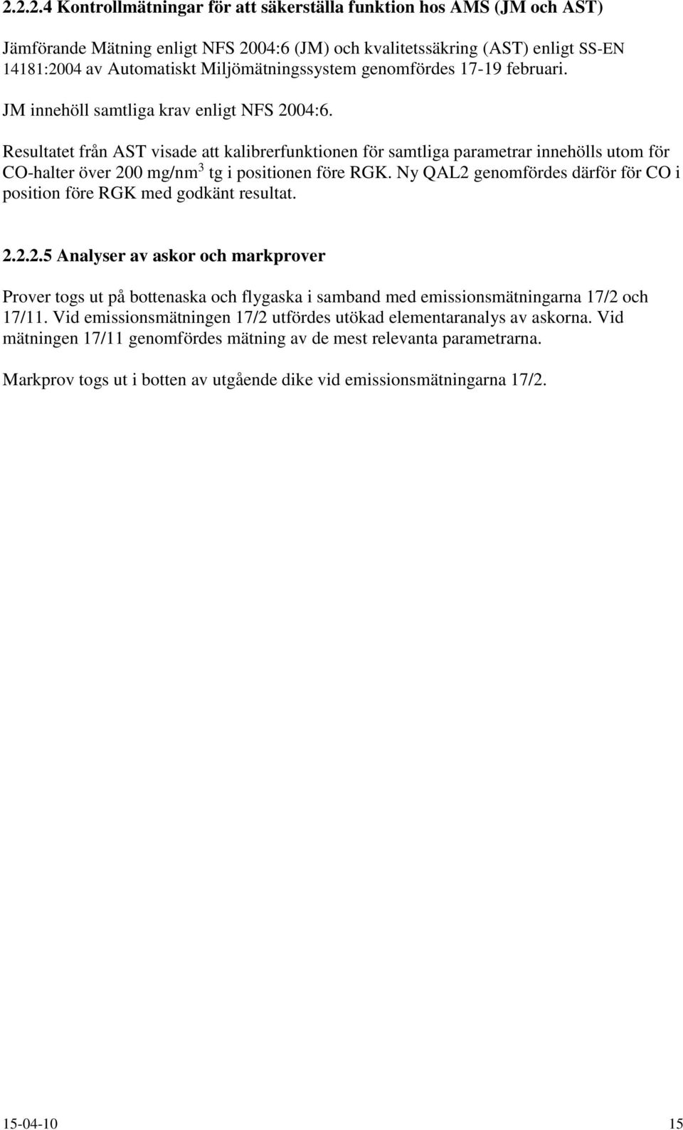 Resultatet från AST visade att kalibrerfunktionen för samtliga parametrar innehölls utom för CO-halter över 200 mg/nm 3 tg i positionen före RGK.