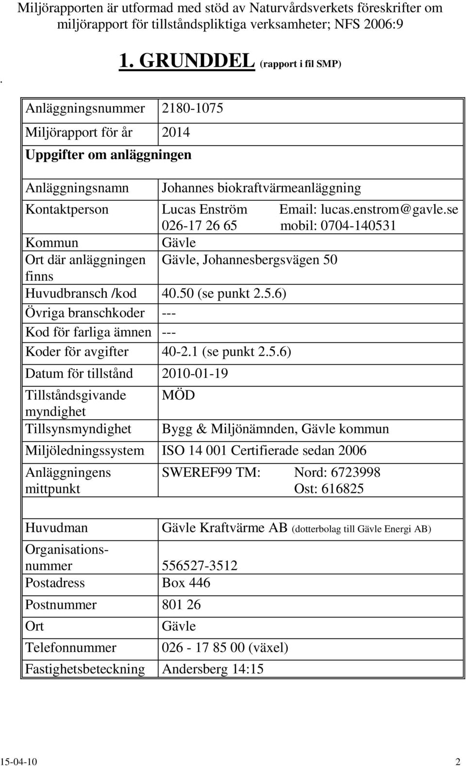 enstrom@gavle.se 026-17 26 65 mobil: 0704-140531 Kommun Gävle Ort där anläggningen Gävle, Johannesbergsvägen 50 finns Huvudbransch /kod 40.50 (se punkt 2.5.6) Övriga branschkoder --- Kod för farliga ämnen --- Koder för avgifter 40-2.