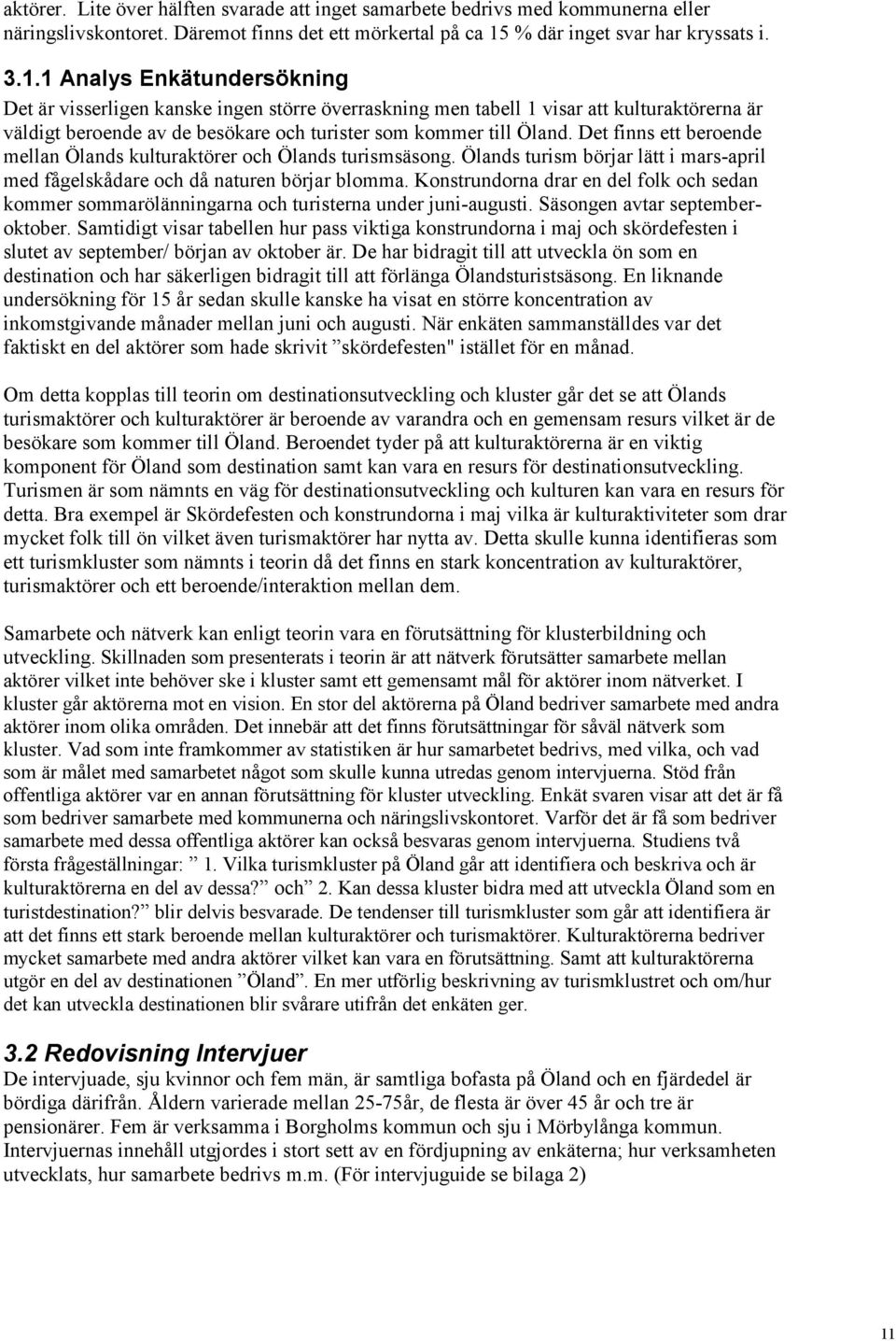 1 Analys Enkätundersökning Det är visserligen kanske ingen större överraskning men tabell 1 visar att kulturaktörerna är väldigt beroende av de besökare och turister som kommer till Öland.