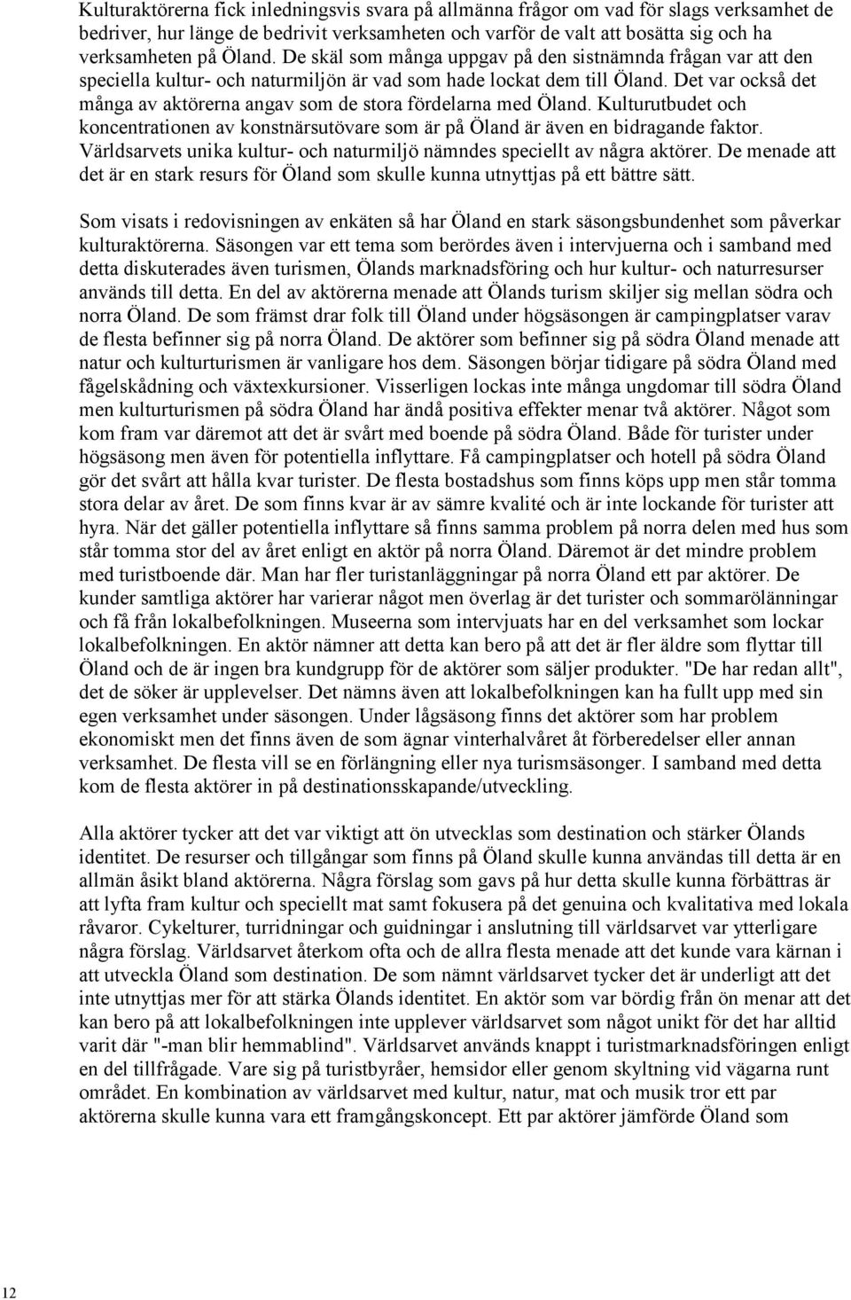 Det var också det många av aktörerna angav som de stora fördelarna med Öland. Kulturutbudet och koncentrationen av konstnärsutövare som är på Öland är även en bidragande faktor.