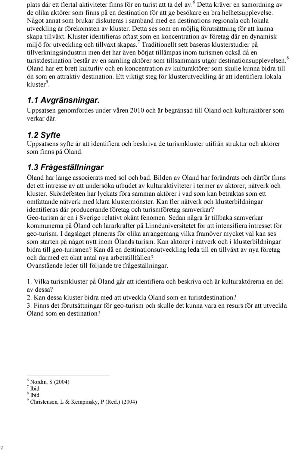 Kluster identifieras oftast som en koncentration av företag där en dynamisk miljö för utveckling och tillväxt skapas.