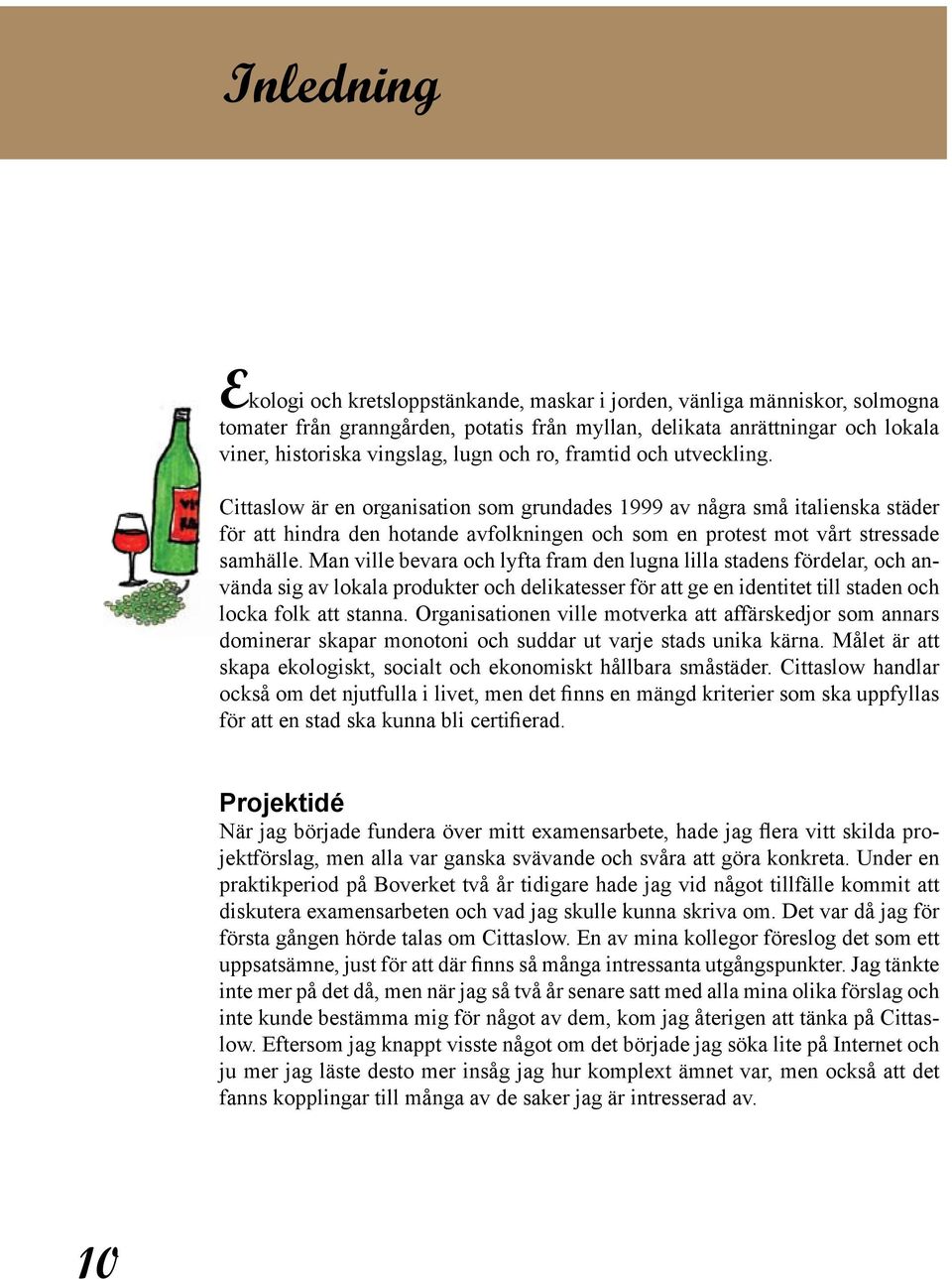 Man ville bevara och lyfta fram den lugna lilla stadens fördelar, och använda sig av lokala produkter och delikatesser för att ge en identitet till staden och locka folk att stanna.