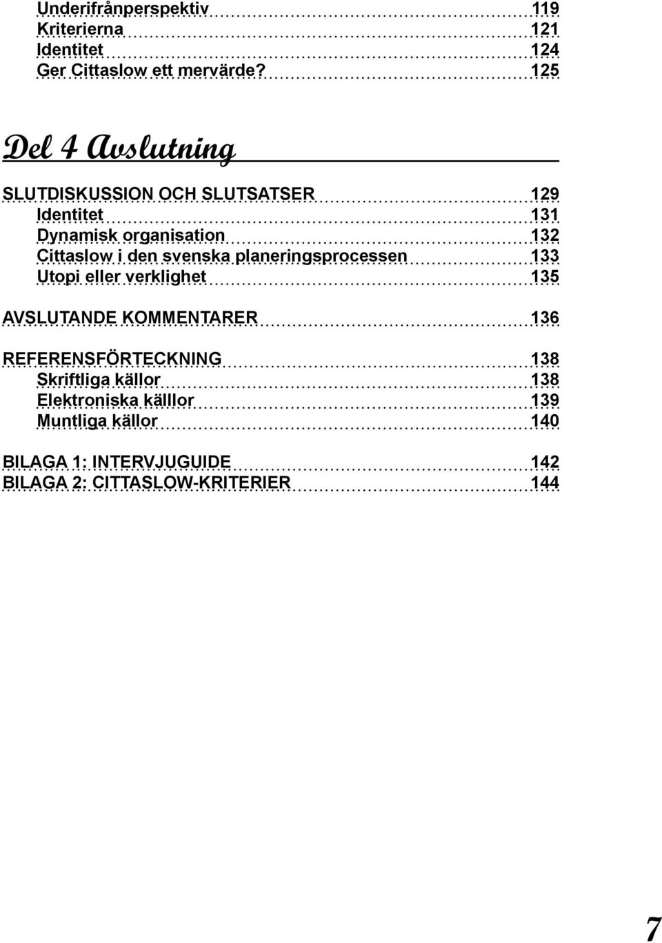 den svenska planeringsprocessen 133 Utopi eller verklighet 135 Avslutande kommentarer 136