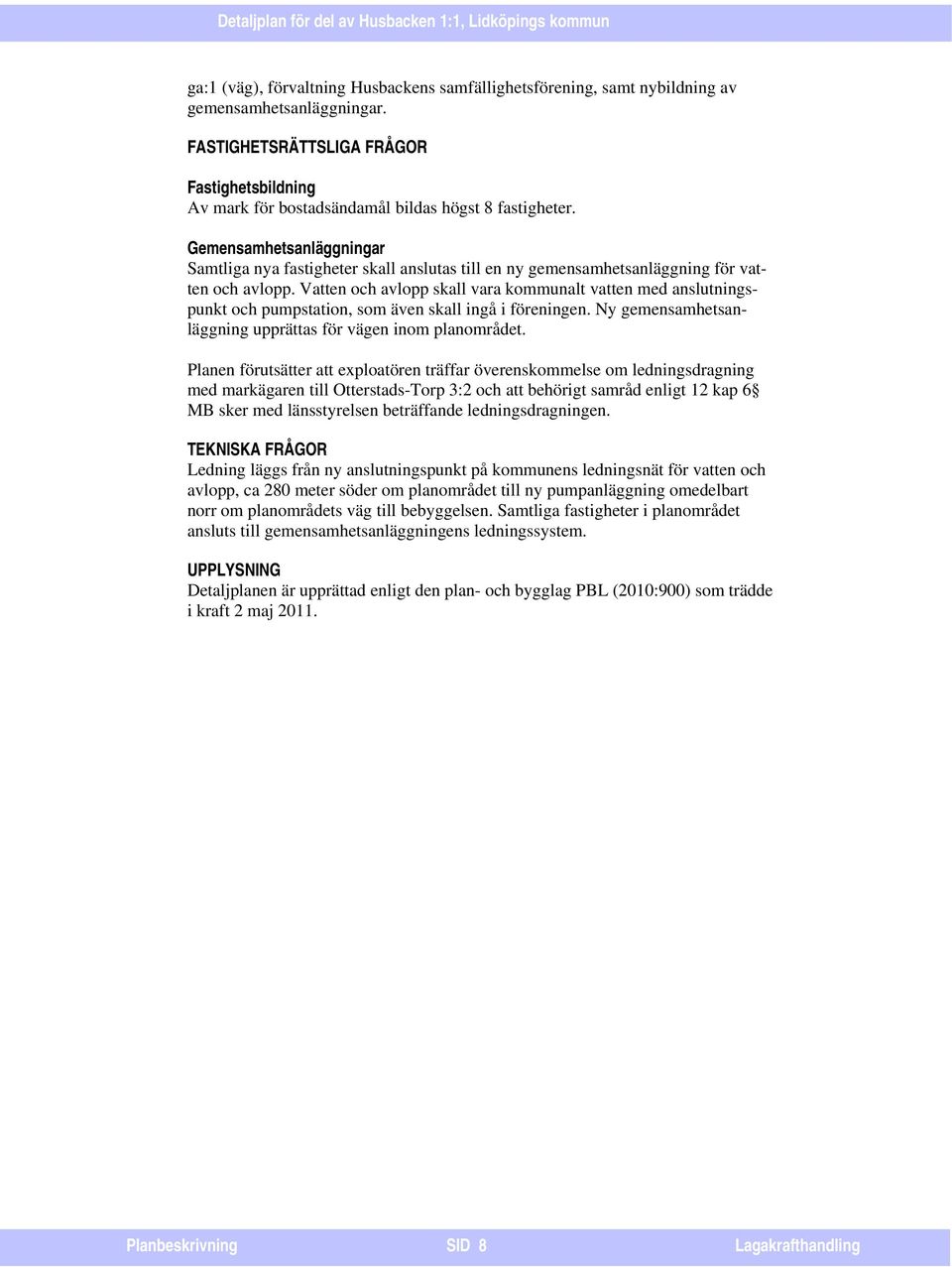 Gemensamhetsanläggningar Samtliga nya fastigheter skall anslutas till en ny gemensamhetsanläggning för vatten och avlopp.