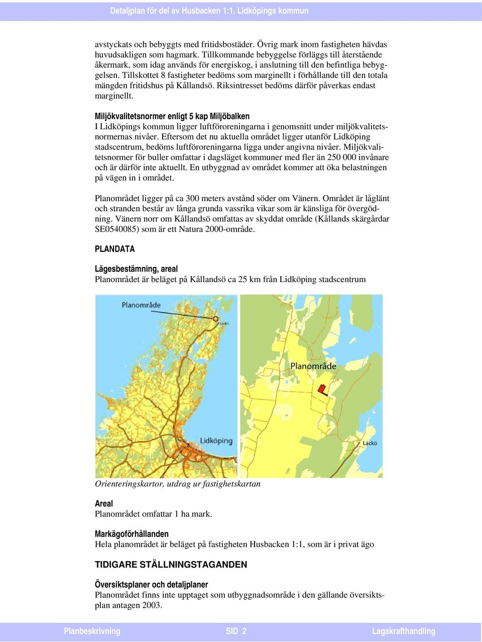 Tillskottet 8 fastigheter bedöms som marginellt i förhållande till den totala mängden fritidshus på Kållandsö. Riksintresset bedöms därför påverkas endast marginellt.