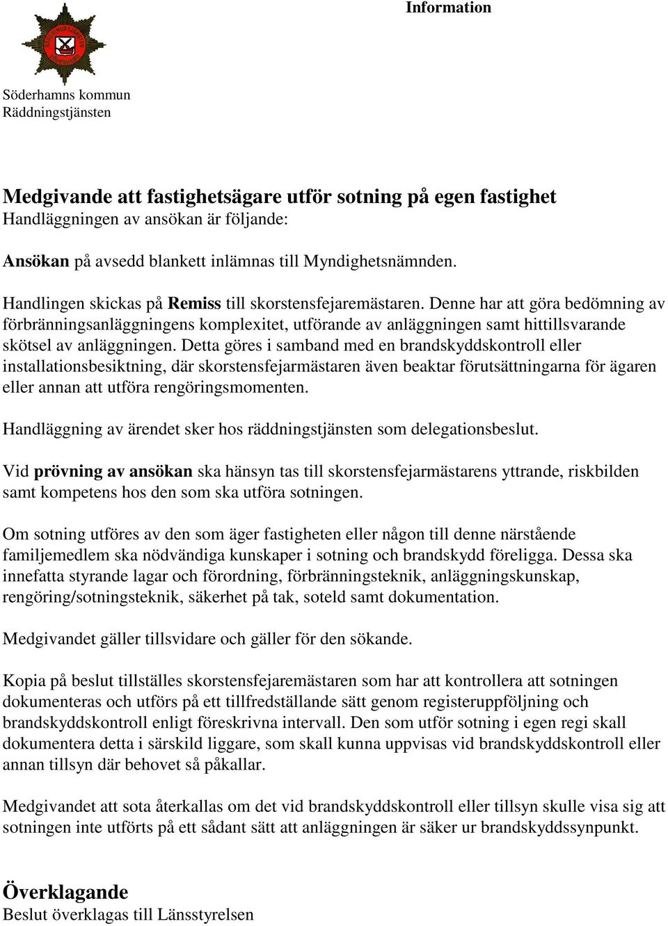 Denne har att göra bedömning av förbränningsanläggningens komplexitet, utförande av anläggningen samt hittillsvarande skötsel av anläggningen.