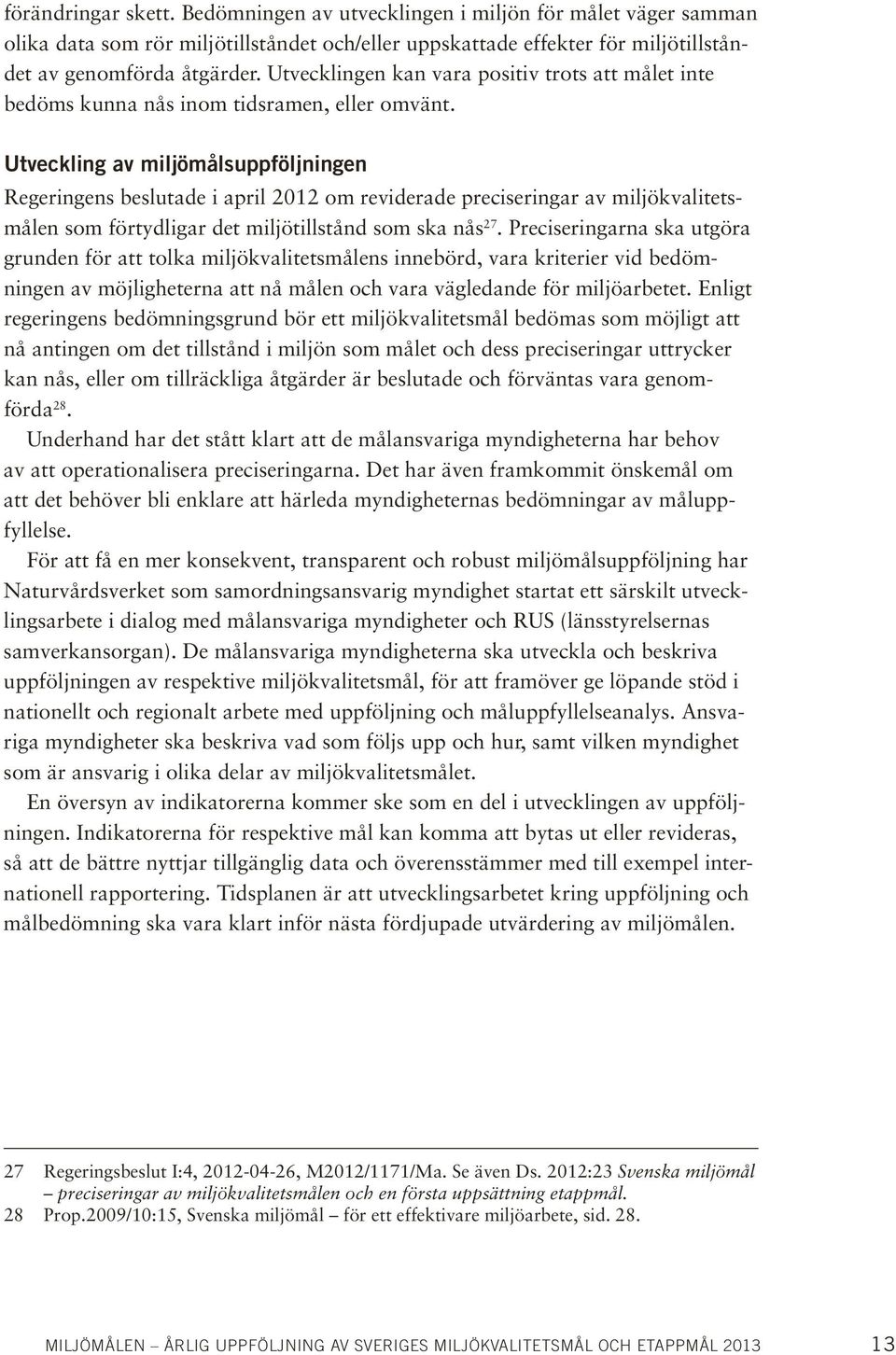 Utveckling av miljömålsuppföljningen Regeringens beslutade i april 2012 om reviderade preciseringar av miljökvalitetsmålen som förtydligar det miljötillstånd som ska nås 27.