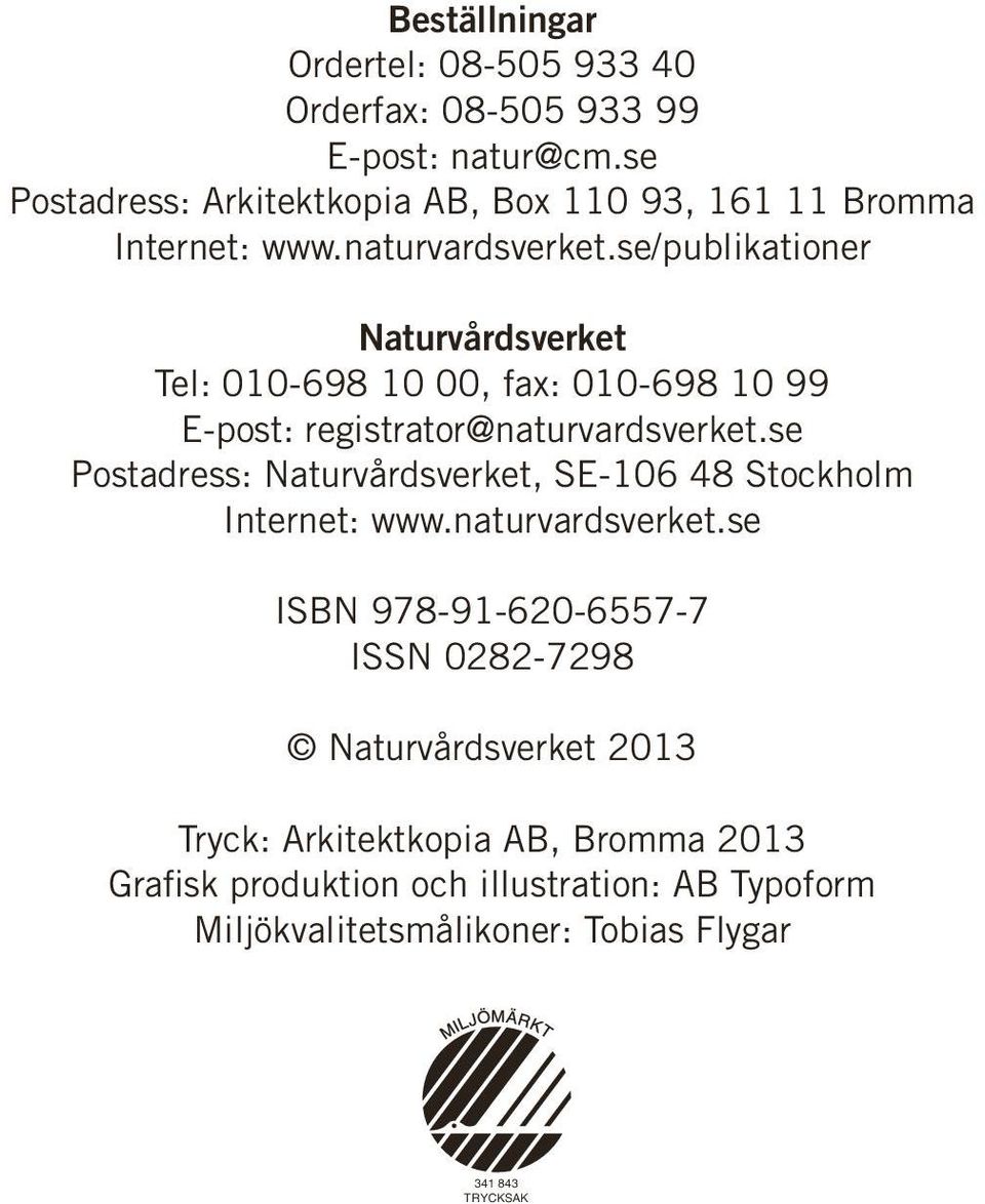 se/publikationer Naturvårdsverket Tel: 010-698 10 00, fax: 010-698 10 99 E-post: registrator@naturvardsverket.