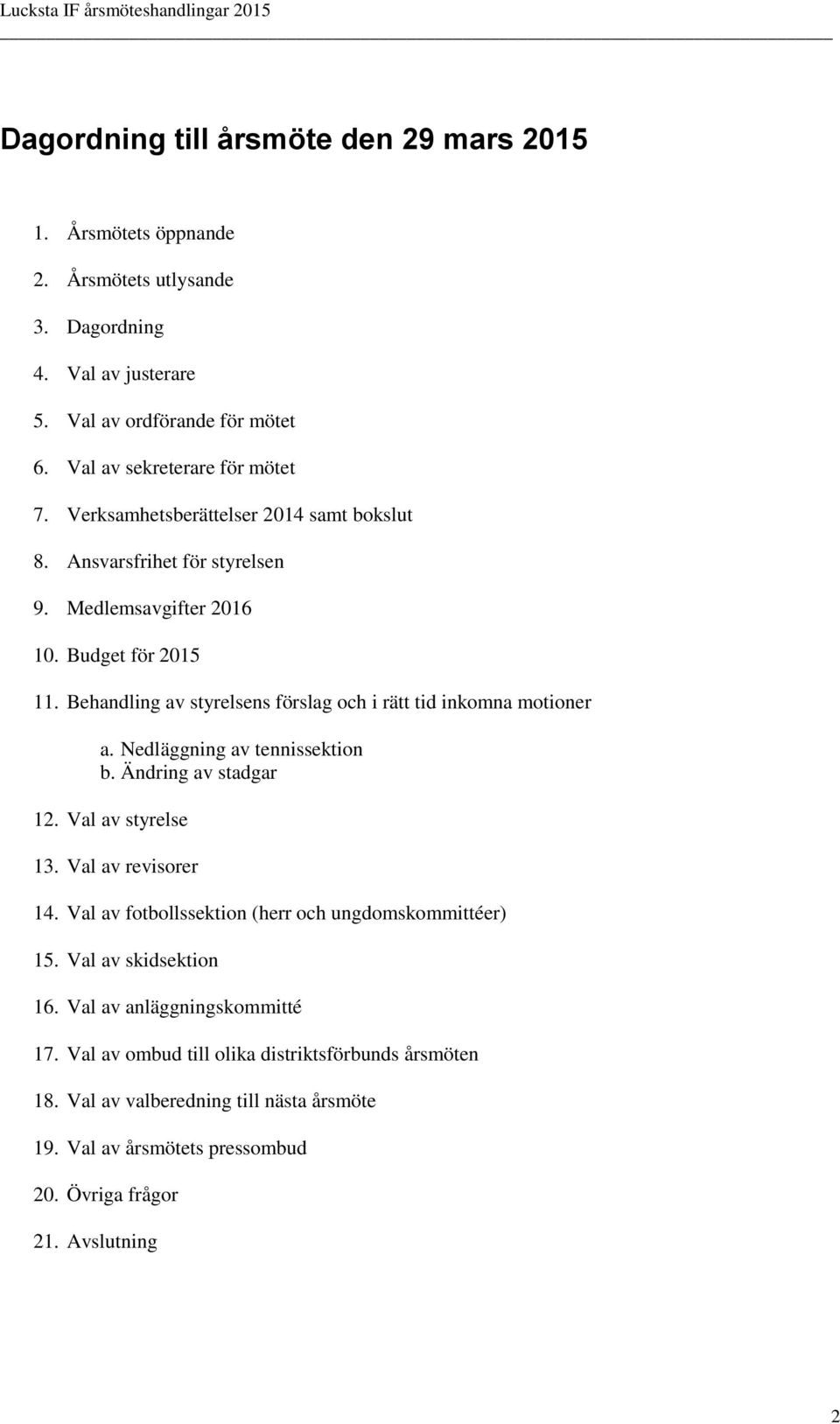 Behandling av styrelsens förslag och i rätt tid inkomna motioner a. Nedläggning av tennissektion b. Ändring av stadgar 12. Val av styrelse 13. Val av revisorer 14.