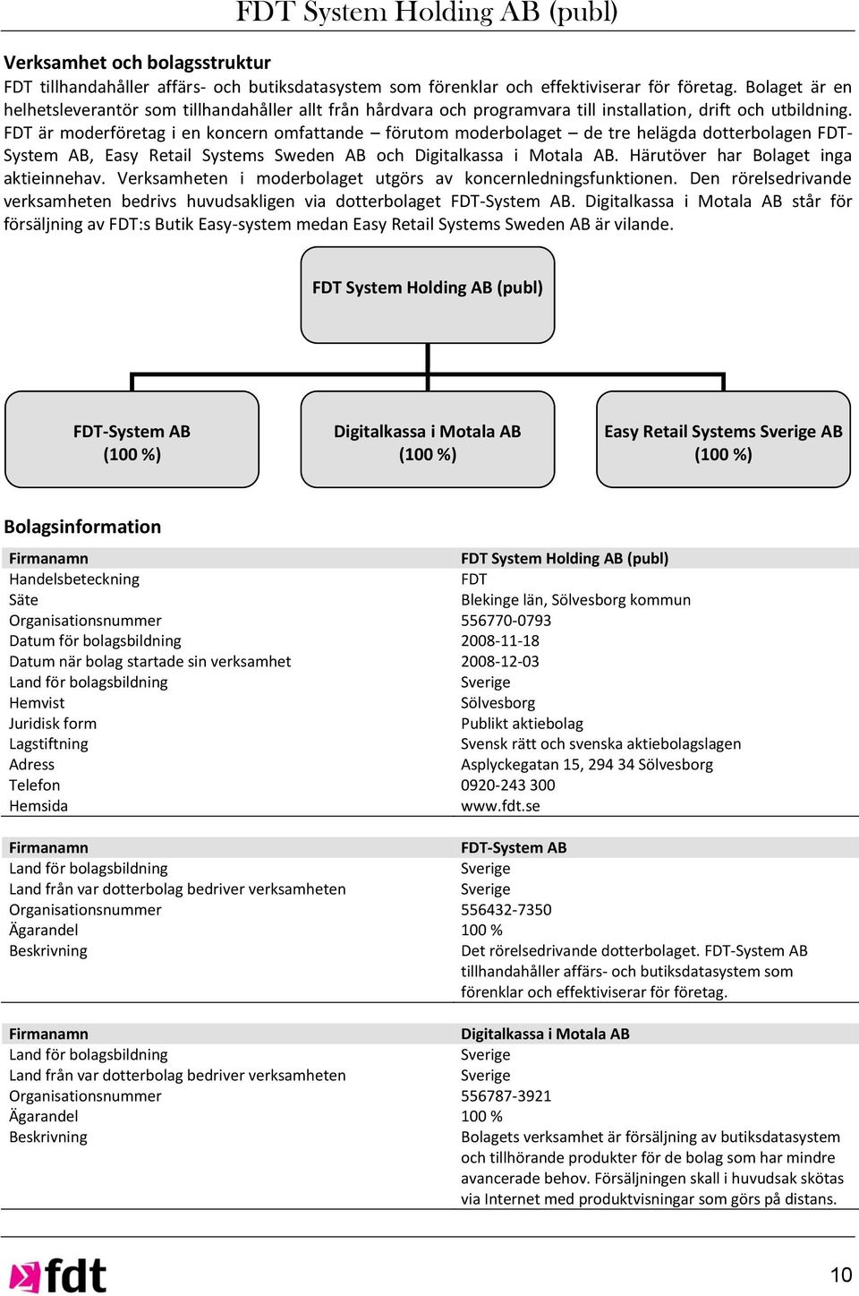 FDT är moderföretag i en koncern omfattande förutom moderbolaget de tre helägda dotterbolagen FDT- System AB, Easy Retail Systems Sweden AB och Digitalkassa i Motala AB.
