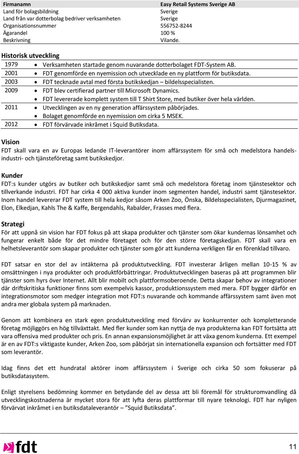 2003 FDT tecknade avtal med första butikskedjan bildelsspecialisten. 2009 FDT blev certifierad partner till Microsoft Dynamics.