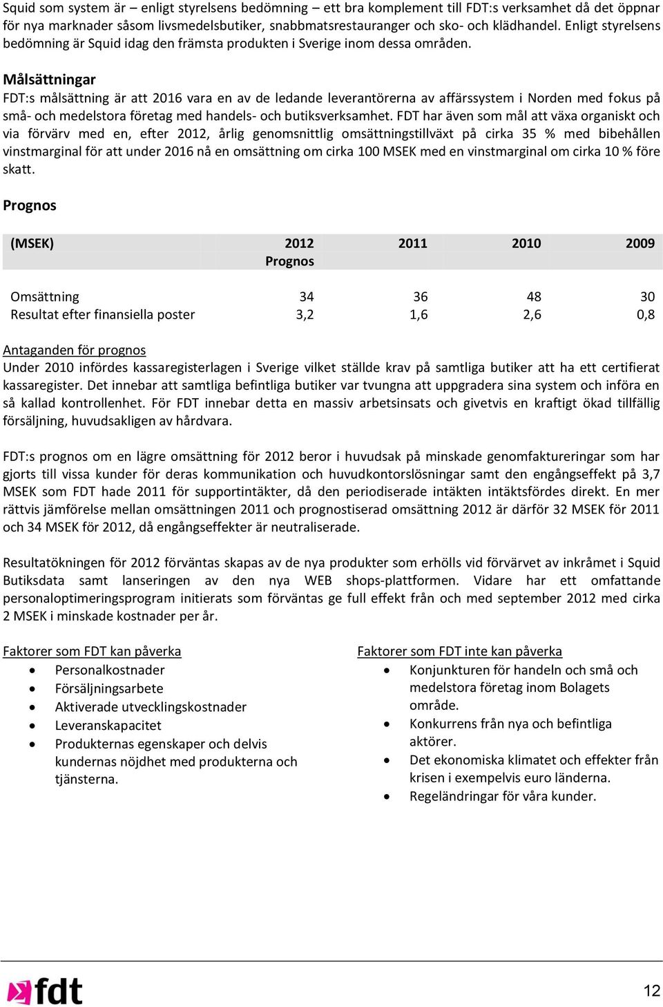 Målsättningar FDT:s målsättning är att 2016 vara en av de ledande leverantörerna av affärssystem i Norden med fokus på små- och medelstora företag med handels- och butiksverksamhet.