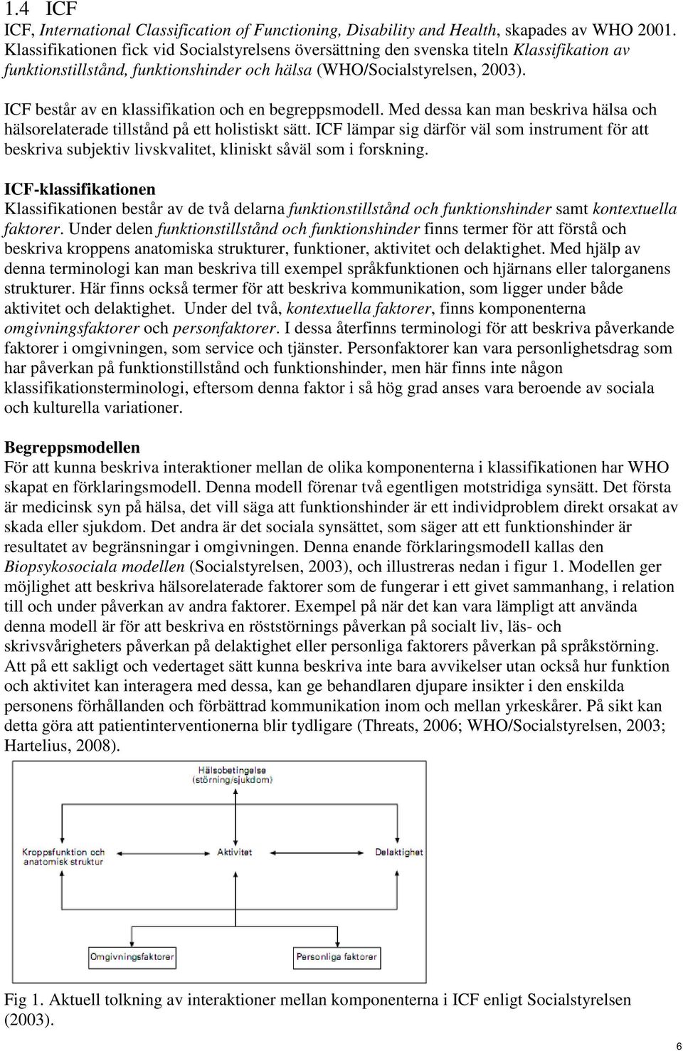 ICF består av en klassifikation och en begreppsmodell. Med dessa kan man beskriva hälsa och hälsorelaterade tillstånd på ett holistiskt sätt.