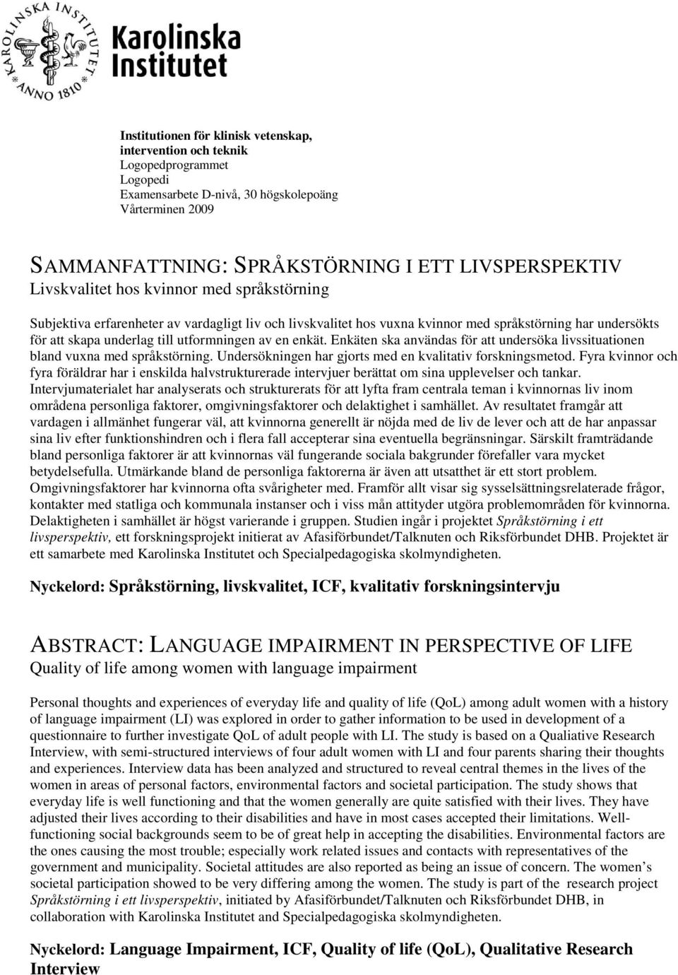 enkät. Enkäten ska användas för att undersöka livssituationen bland vuxna med språkstörning. Undersökningen har gjorts med en kvalitativ forskningsmetod.