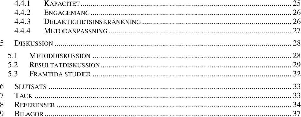 1 METODDISKUSSION... 28 5.2 RESULTATDISKUSSION... 29 5.