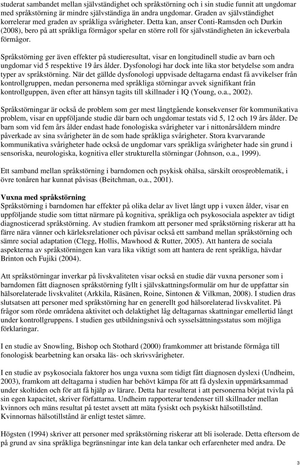 Detta kan, anser Conti-Ramsden och Durkin (2008), bero på att språkliga förmågor spelar en större roll för självständigheten än ickeverbala förmågor.