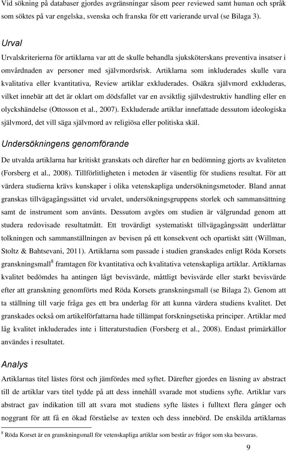 Artiklarna som inkluderades skulle vara kvalitativa eller kvantitativa, Review artiklar exkluderades.