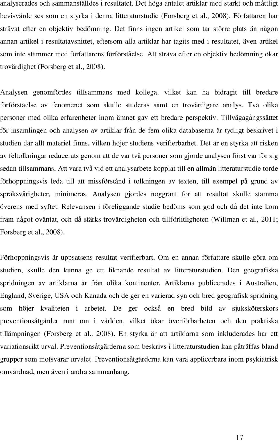 Det finns ingen artikel som tar större plats än någon annan artikel i resultatavsnittet, eftersom alla artiklar har tagits med i resultatet, även artikel som inte stämmer med författarens