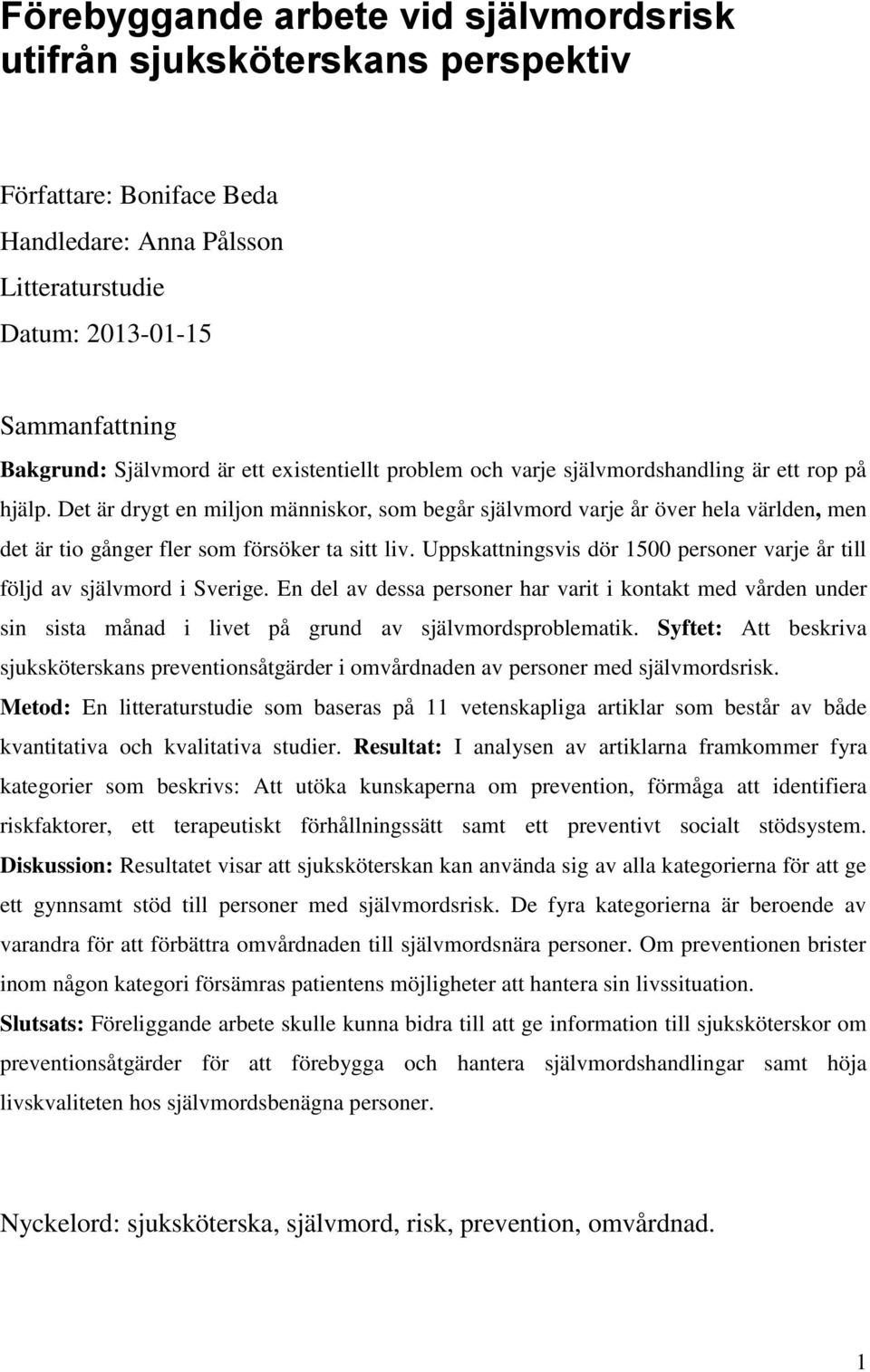 Det är drygt en miljon människor, som begår självmord varje år över hela världen, men det är tio gånger fler som försöker ta sitt liv.