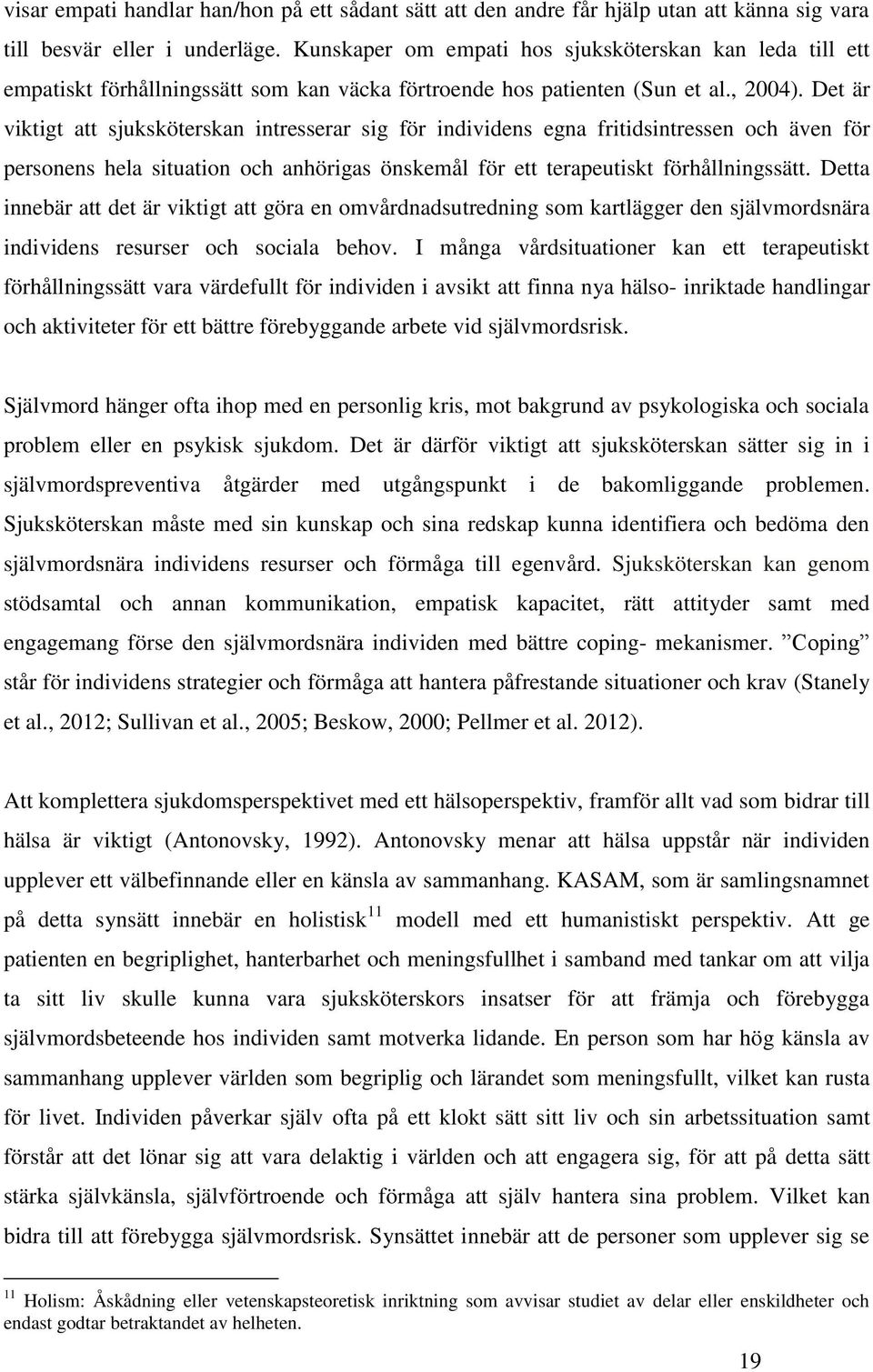 Det är viktigt att sjuksköterskan intresserar sig för individens egna fritidsintressen och även för personens hela situation och anhörigas önskemål för ett terapeutiskt förhållningssätt.