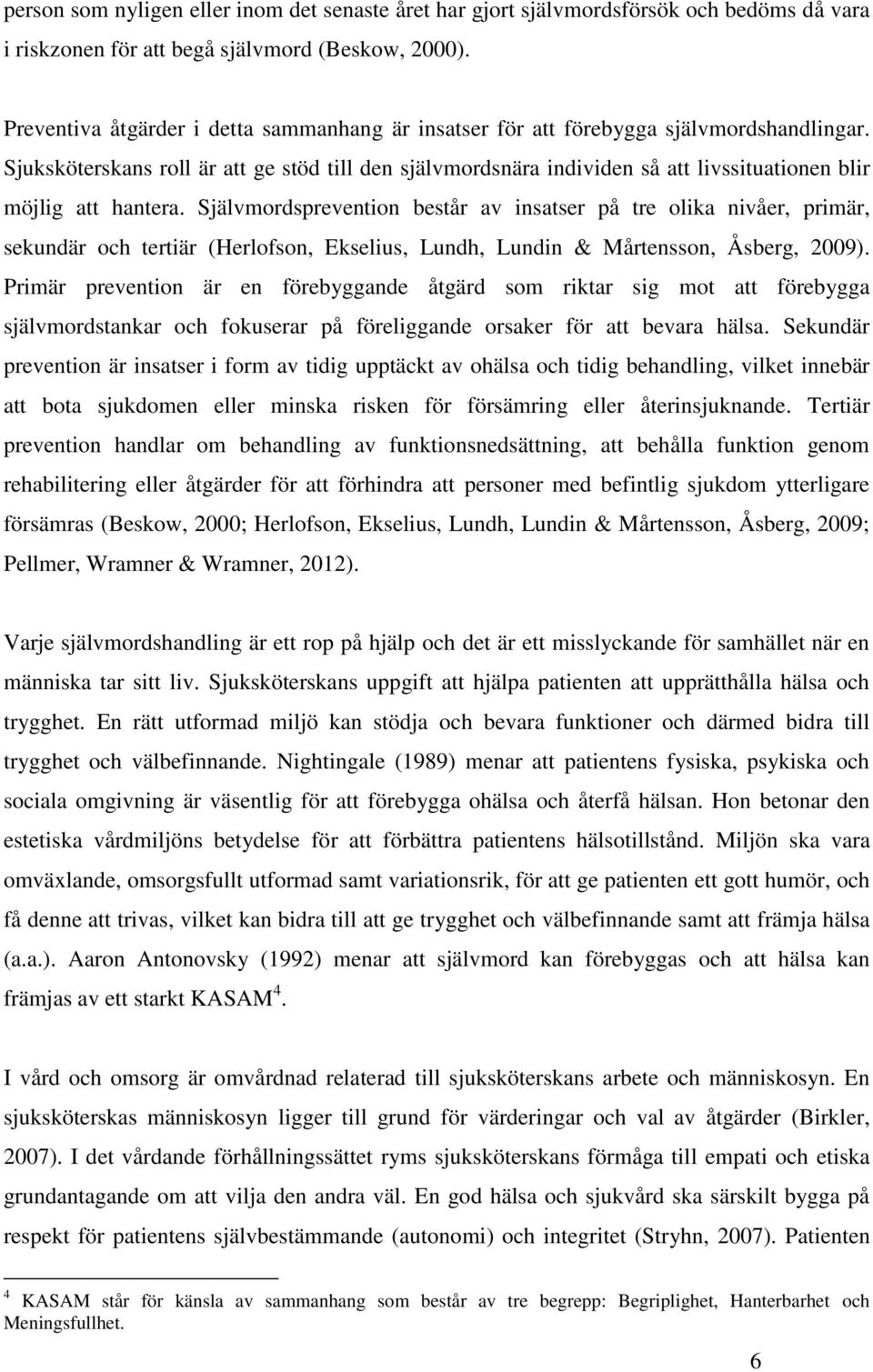 Sjuksköterskans roll är att ge stöd till den självmordsnära individen så att livssituationen blir möjlig att hantera.