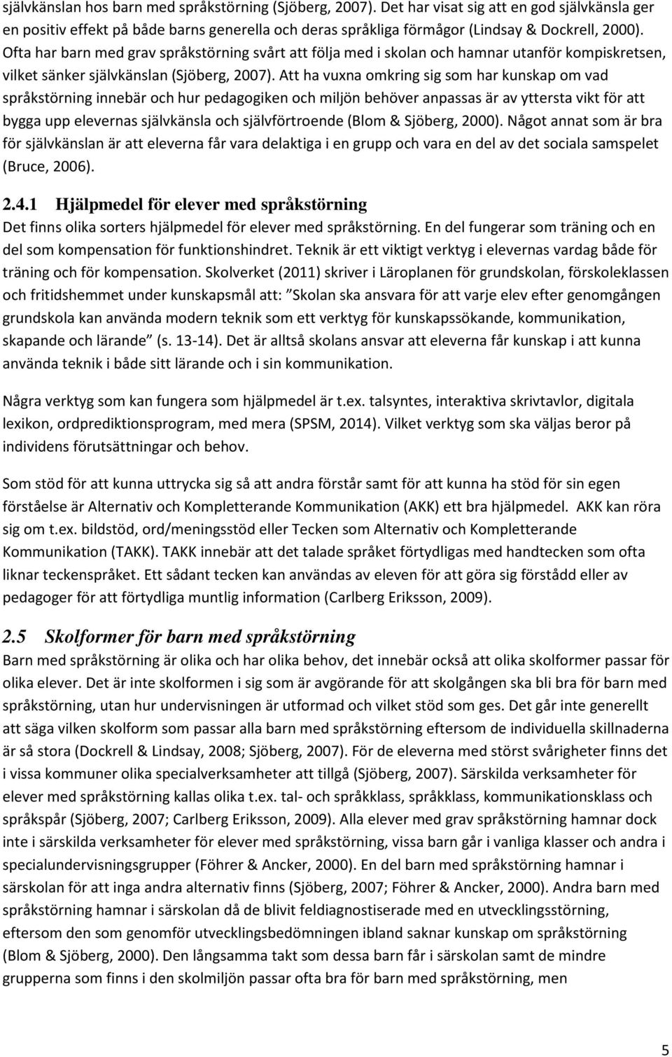 Att ha vuxna omkring sig som har kunskap om vad språkstörning innebär och hur pedagogiken och miljön behöver anpassas är av yttersta vikt för att bygga upp elevernas självkänsla och självförtroende