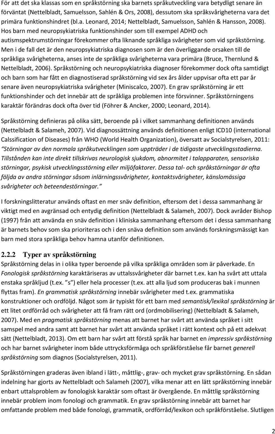 Hos barn med neuropsykiatriska funktionshinder som till exempel ADHD och autismspektrumstörningar förekommer ofta liknande språkliga svårigheter som vid språkstörning.