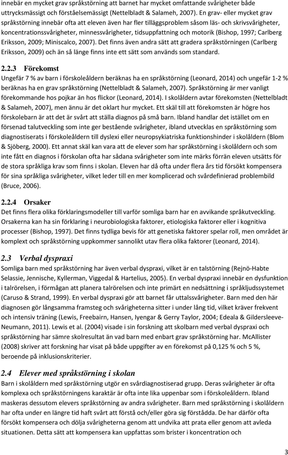 motorik (Bishop, 1997; Carlberg Eriksson, 2009; Miniscalco, 2007).