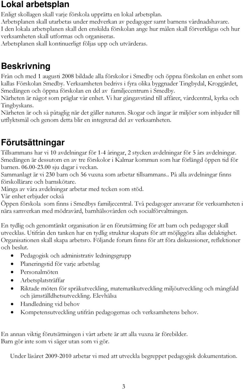 Arbetsplanen skall kontinuerligt följas upp och utvärderas. Beskrivning Från och med 1 augusti 2008 bildade alla förskolor i Smedby och öppna förskolan en enhet som kallas Förskolan Smedby.