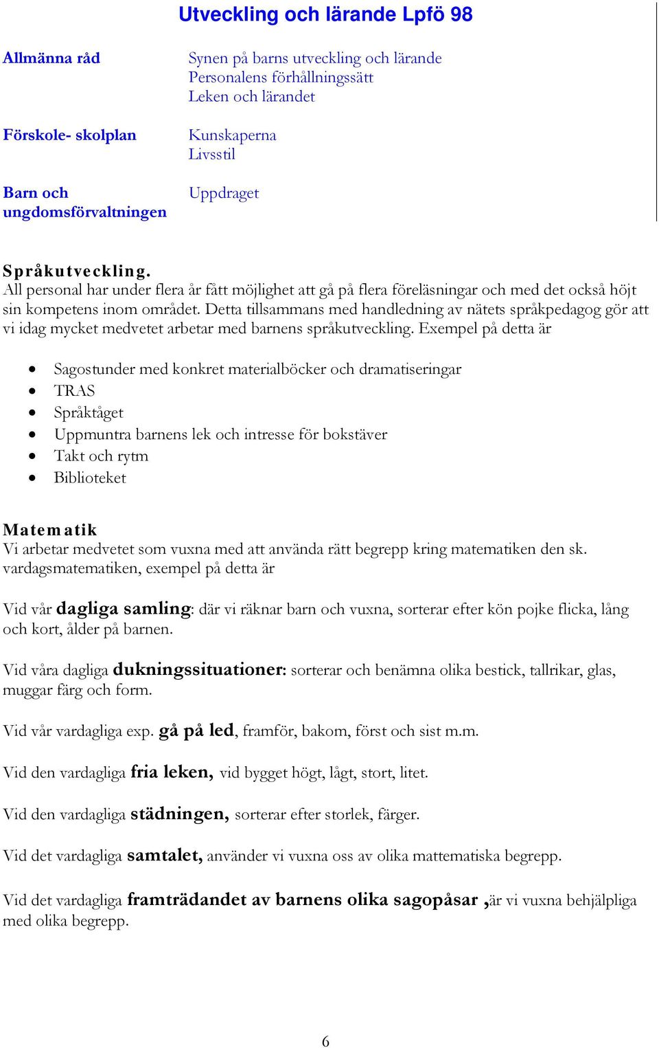 Detta tillsammans med handledning av nätets språkpedagog gör att vi idag mycket medvetet arbetar med barnens språkutveckling.