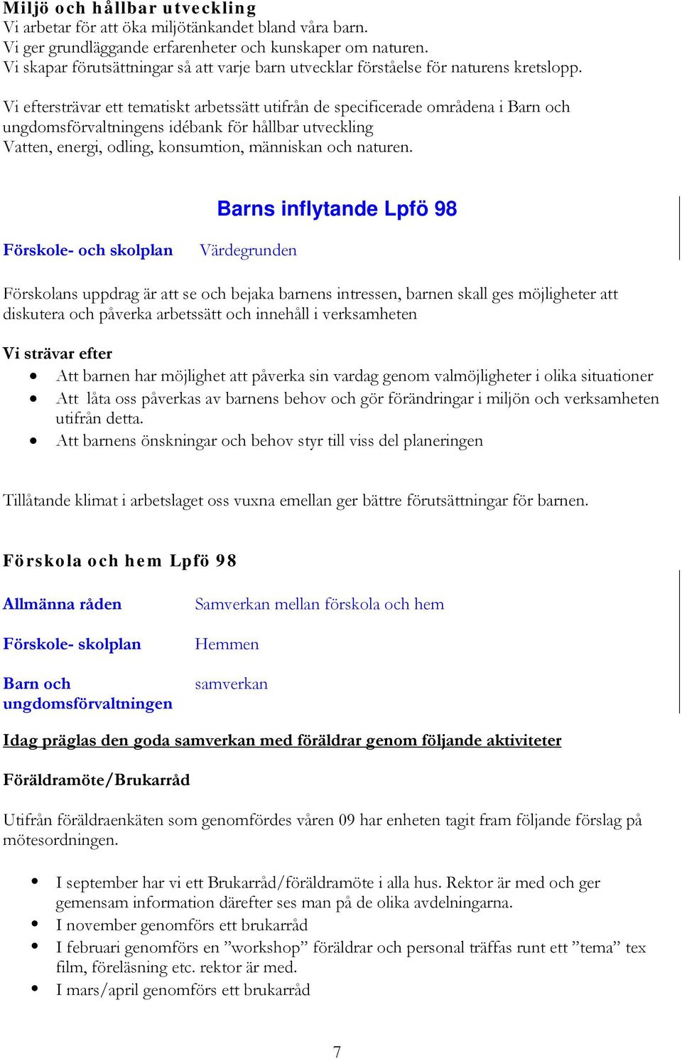 Vi eftersträvar ett tematiskt arbetssätt utifrån de specificerade områdena i Barn och ungdomsförvaltningens idébank för hållbar utveckling Vatten, energi, odling, konsumtion, människan och naturen.