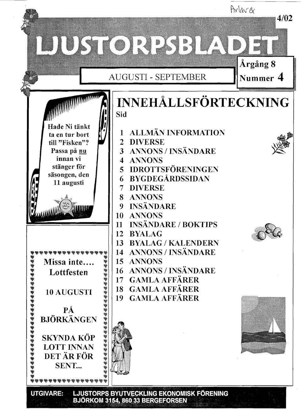 . NNEHÅLLSFÖRTECKNNG Sid 1 ALLMÄN NFORMATON 2 DVERSE 3 ANNONS/NSÄNDARE 4 ANNONS 5 DROTTSFÖRENNGEN 6 BYGDEGARDSSDAN 7 DVERSE 8 ANNONS 9 NSÄNDARE 10 ANNONS 11 NSÄNDARE / BOKTPS 12 BYALAG 13 BYALAG /