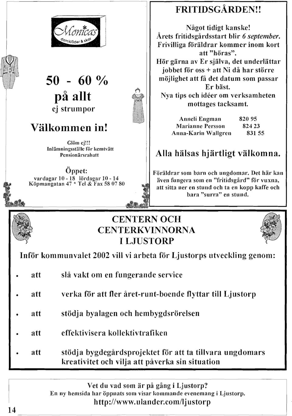 på allt ej strumpor Nya tips och ideer om verksamheten mottages tacksamt. Anneli Engman 82095 Marianne Persson 82423 Välkommen in! Anna-Karin Wallgren 83155 Glöm ej!