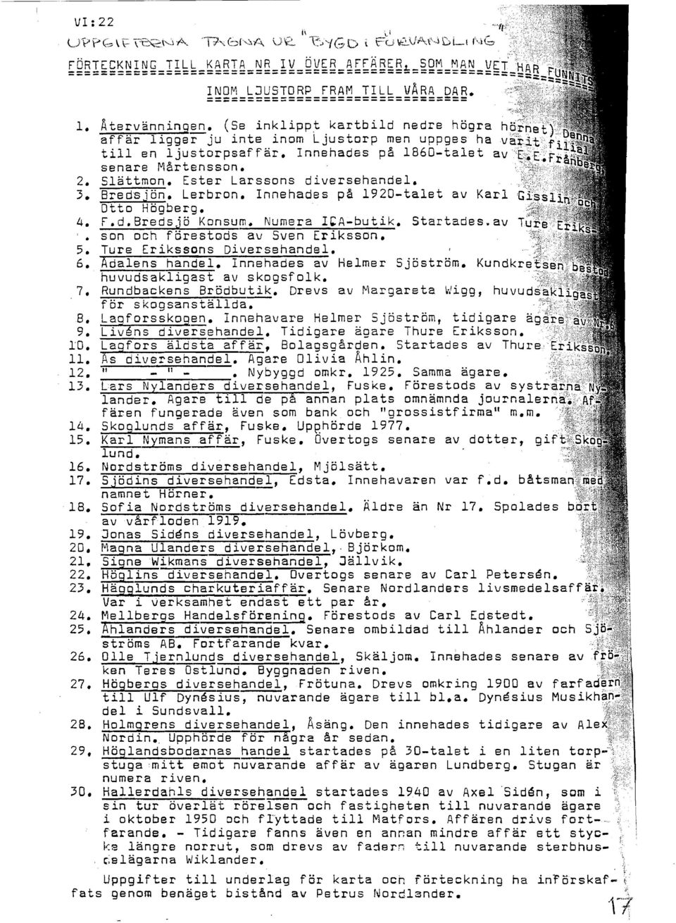 4. F.d.Bredsjö Konsum. Numera ~A-butik. Startades.av son och förestods av Sven Eriksson. 5. Ture Erikssons Diversehandel. 6. Ädalens handel. nnehades av Helmer Sjöström. huvudsakligast av skogsfolk.