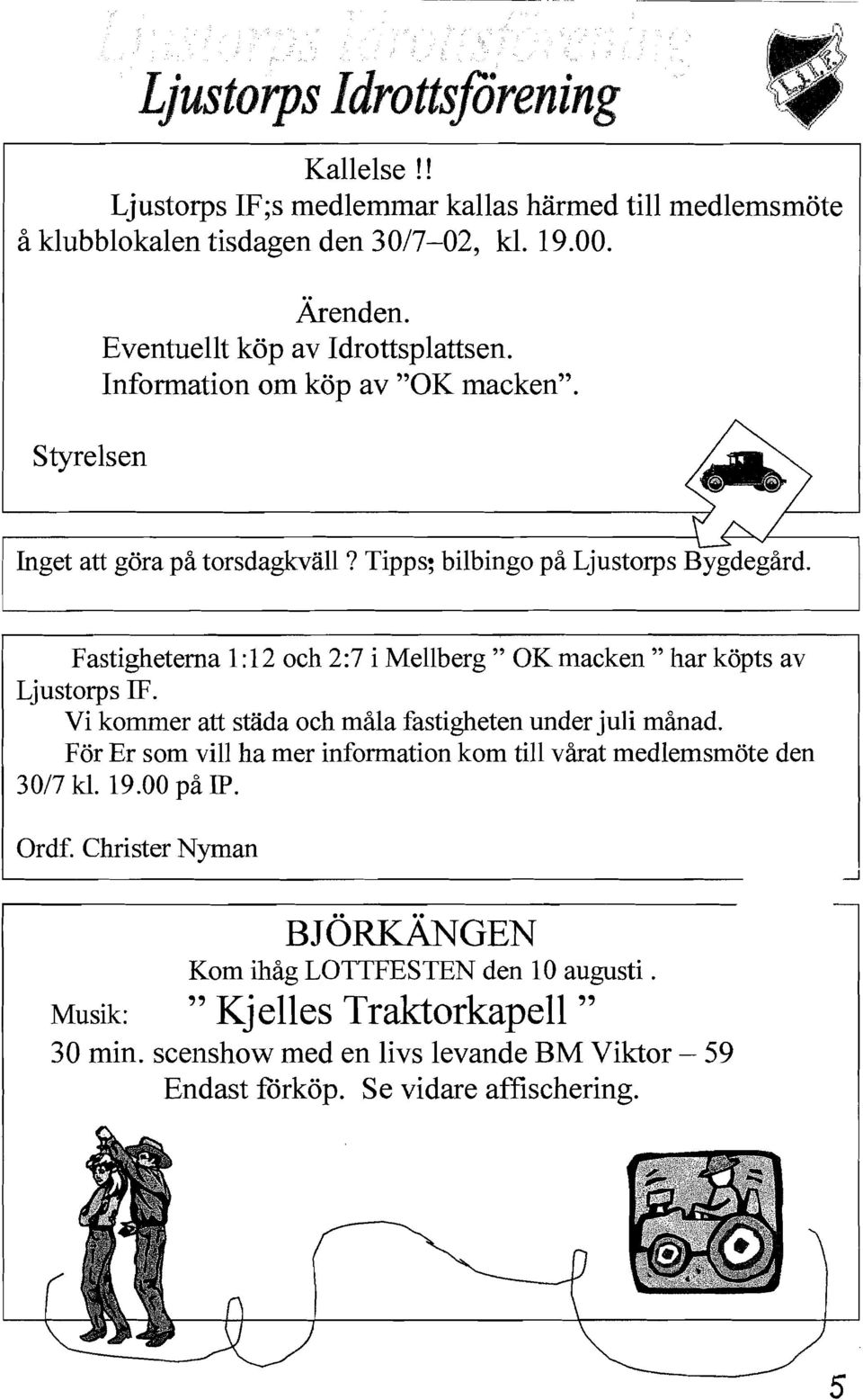 Fastigheterna 1:12 och 2:7 i Mellberg" OK n1acken "har köpts av Ljustorps F. Vi kornn1er att städa och måla fastigheten under juli månad.