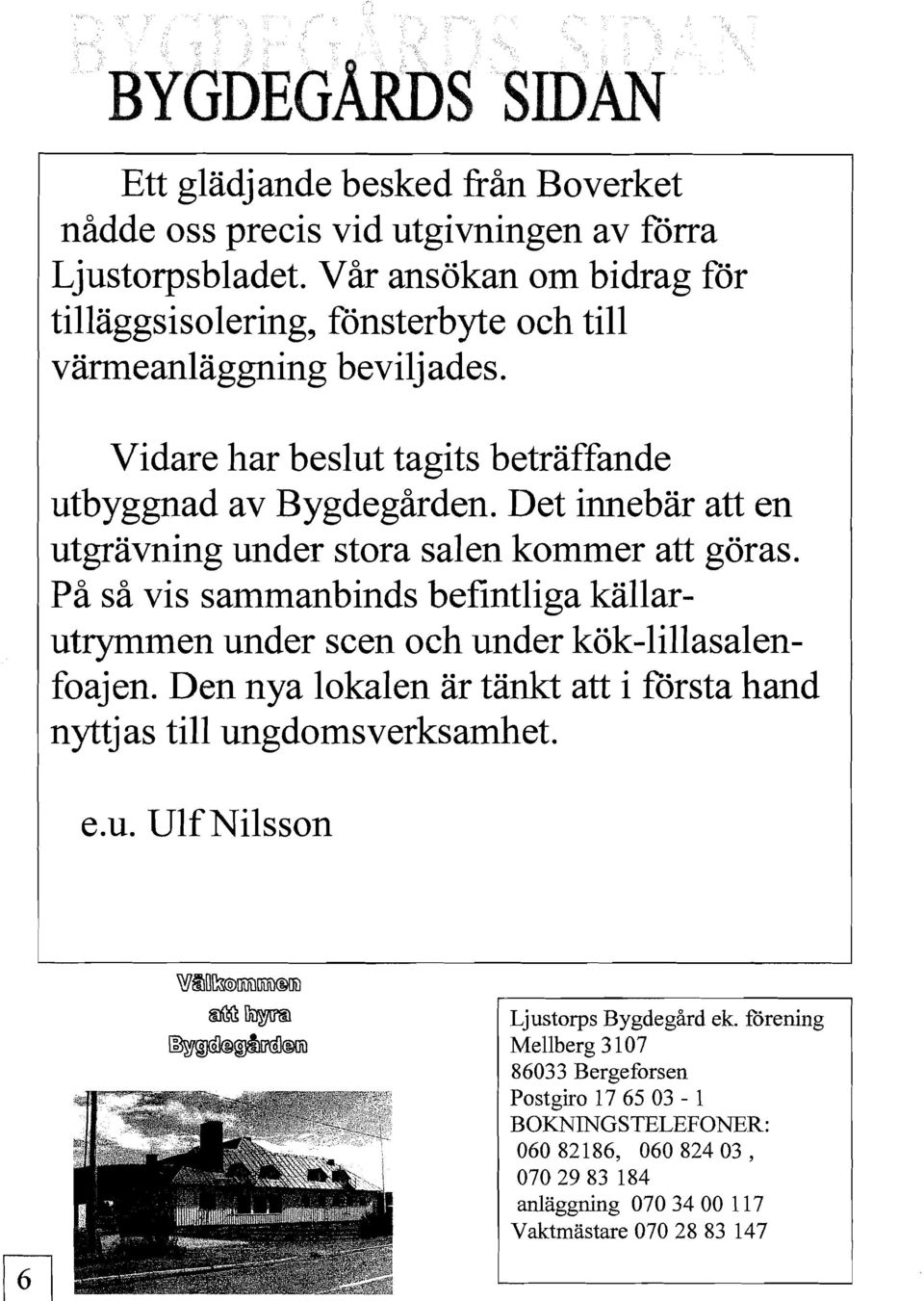 Det innebär att en utgrävning under stora salen kommer att göras. På så vis sammanbinds befintliga källarutrymmen under scen och -under kök-lillasalenfoajen.