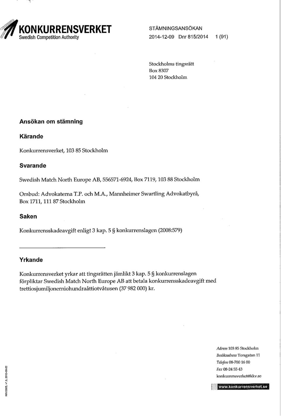 5 konkurrenslagen (2008:579) Yrkande Konkurrensverket yrkar att tingsrätten jämlikt 3 kap.