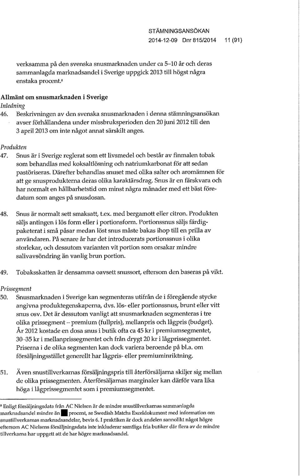 Beskrivningen av den svenska snusmarknaden i denna stämningsansökan avser förhållandena under missbruksperioden den 20 juni 2012 till den 3 april 2013 om inte något annat särskilt anges.