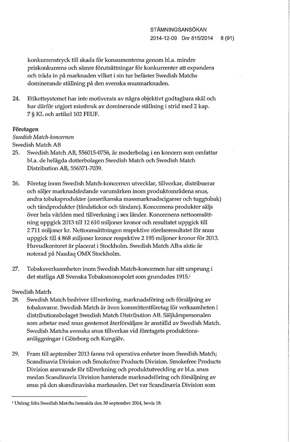 24. Etikettsystemet har inte motiverats av några objektivt godtagbara skäl och har därför utgjort missbruk av dominerande ställning i strid med 2 kap. 7 KL och artikel 102 FEUF.